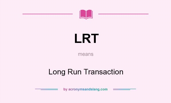 What does LRT mean? It stands for Long Run Transaction