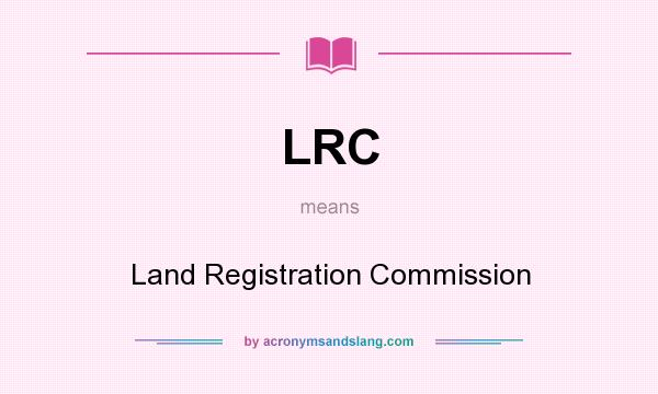 What does LRC mean? It stands for Land Registration Commission