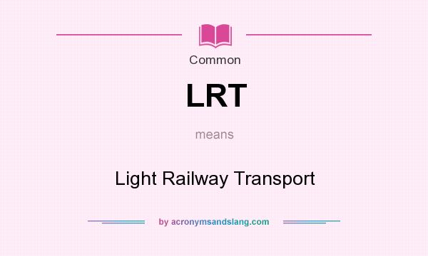 What does LRT mean? It stands for Light Railway Transport