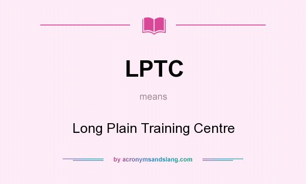 What does LPTC mean? It stands for Long Plain Training Centre