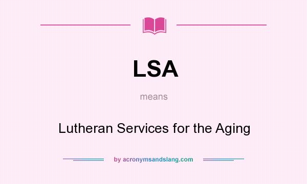 What does LSA mean? It stands for Lutheran Services for the Aging