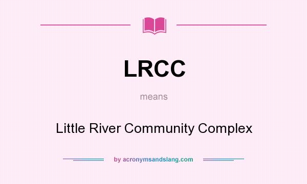 What does LRCC mean? It stands for Little River Community Complex