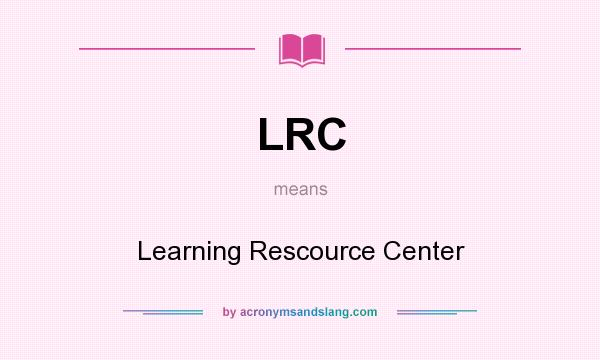 What does LRC mean? It stands for Learning Rescource Center