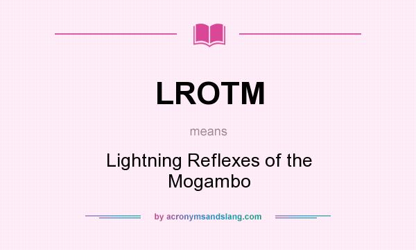 What does LROTM mean? It stands for Lightning Reflexes of the Mogambo