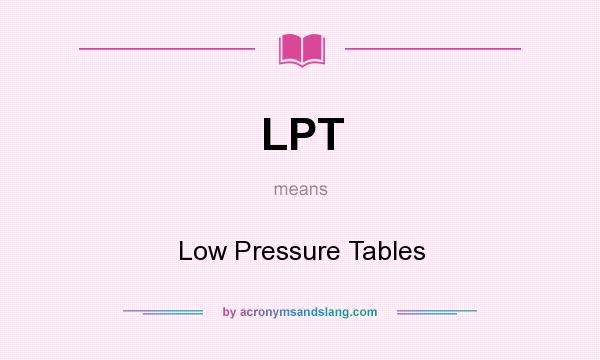 What does LPT mean? It stands for Low Pressure Tables