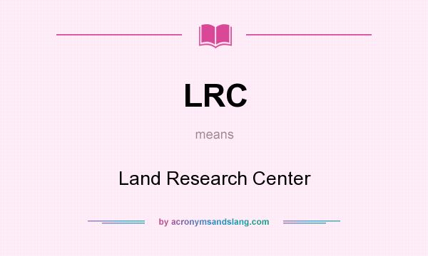 What does LRC mean? It stands for Land Research Center