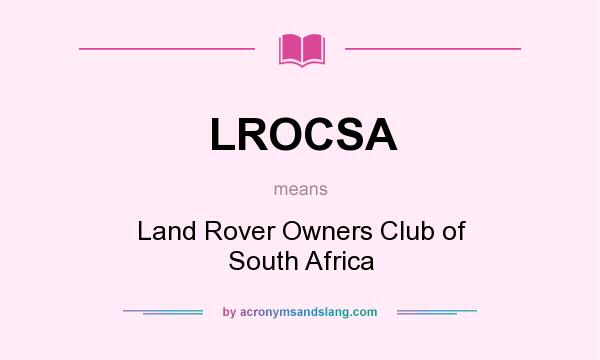 What does LROCSA mean? It stands for Land Rover Owners Club of South Africa