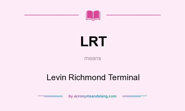 What does LRT mean? It stands for Levin Richmond Terminal