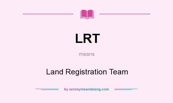 What does LRT mean? It stands for Land Registration Team