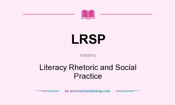 What does LRSP mean? It stands for Literacy Rhetoric and Social Practice