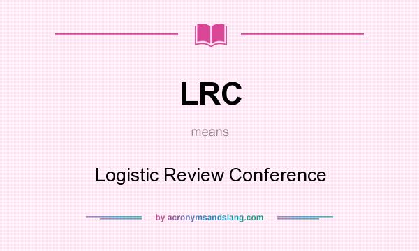 What does LRC mean? It stands for Logistic Review Conference