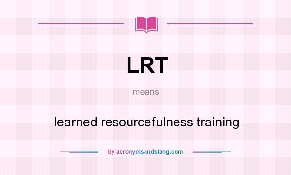 What does LRT mean? It stands for learned resourcefulness training