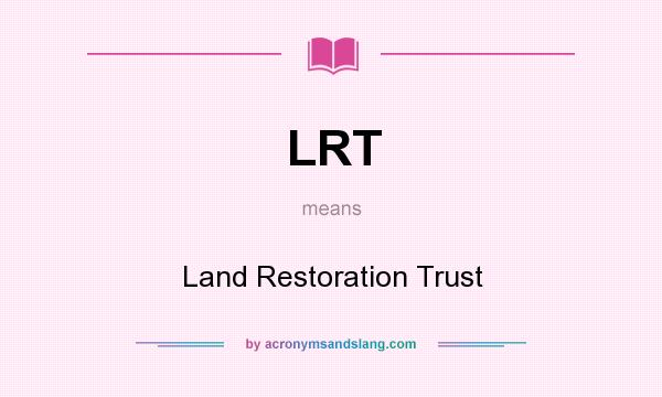 What does LRT mean? It stands for Land Restoration Trust