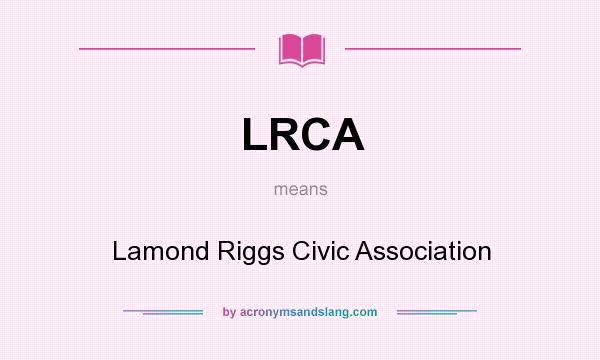 What does LRCA mean? It stands for Lamond Riggs Civic Association