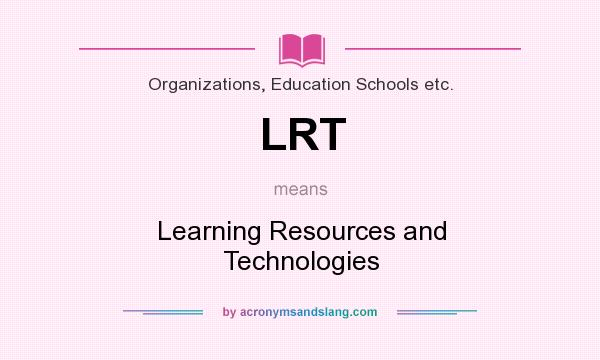 What does LRT mean? It stands for Learning Resources and Technologies