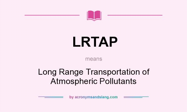 What does LRTAP mean? It stands for Long Range Transportation of Atmospheric Pollutants