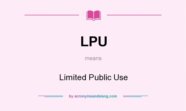 What does LPU mean? It stands for Limited Public Use