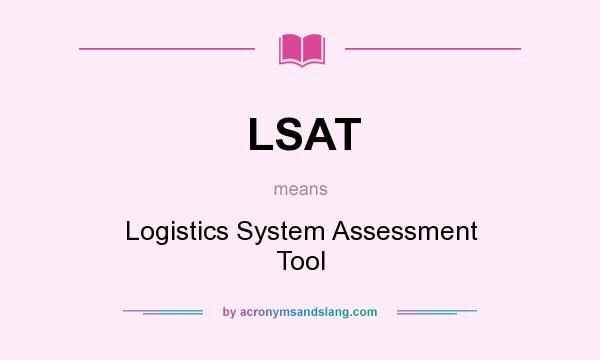 What does LSAT mean? It stands for Logistics System Assessment Tool