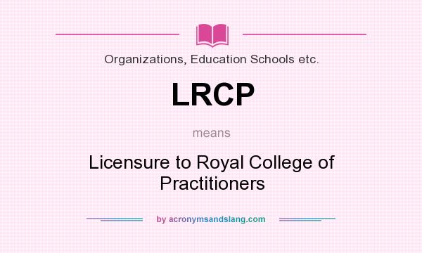 What does LRCP mean? It stands for Licensure to Royal College of Practitioners