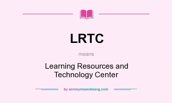 What does LRTC mean? It stands for Learning Resources and Technology Center