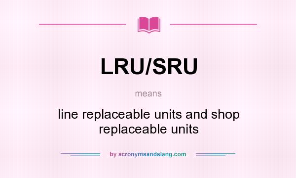 What does LRU/SRU mean? It stands for line replaceable units and shop replaceable units