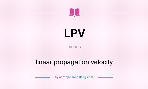 What does LPV mean? It stands for linear propagation velocity