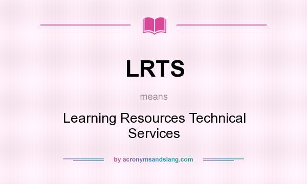 What does LRTS mean? It stands for Learning Resources Technical Services