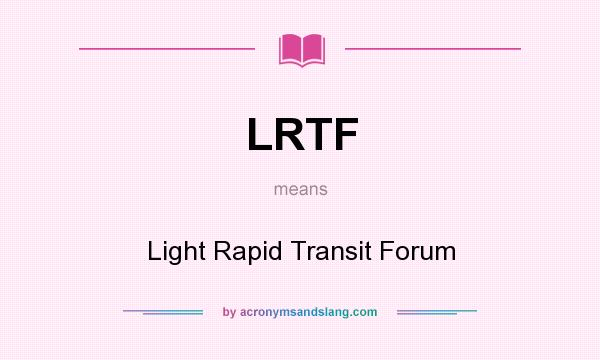 What does LRTF mean? It stands for Light Rapid Transit Forum