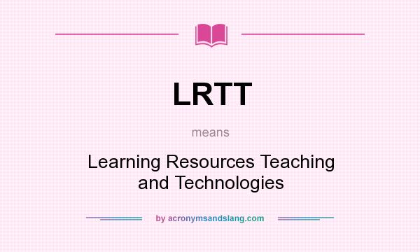 What does LRTT mean? It stands for Learning Resources Teaching and Technologies