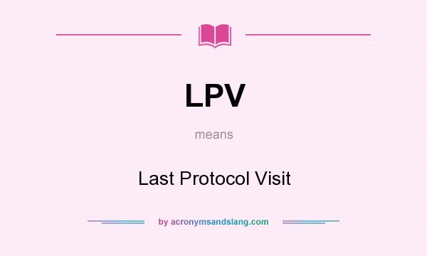 What does LPV mean? It stands for Last Protocol Visit