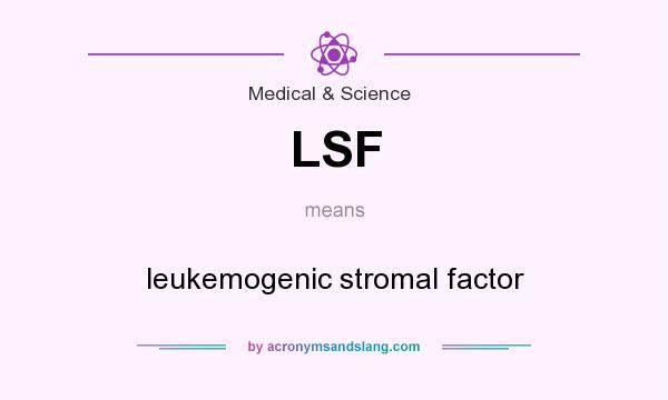 What does LSF mean? It stands for leukemogenic stromal factor