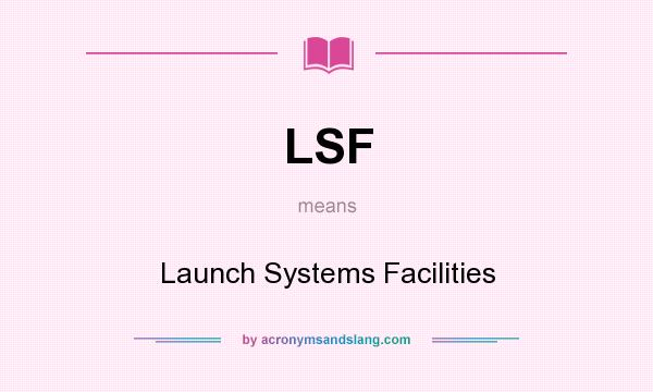 What does LSF mean? It stands for Launch Systems Facilities