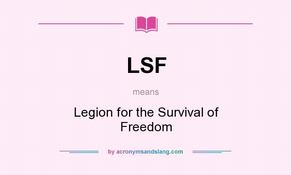 What does LSF mean? It stands for Legion for the Survival of Freedom