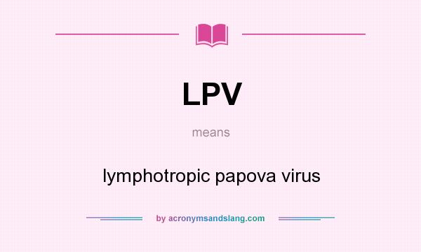 What does LPV mean? It stands for lymphotropic papova virus