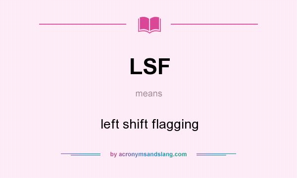 What does LSF mean? It stands for left shift flagging