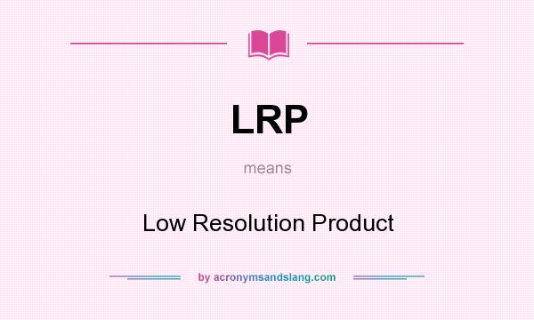 What does LRP mean? It stands for Low Resolution Product