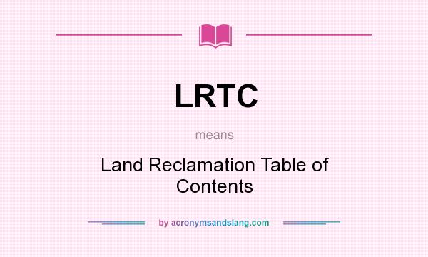 What does LRTC mean? It stands for Land Reclamation Table of Contents