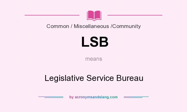 What does LSB mean? It stands for Legislative Service Bureau
