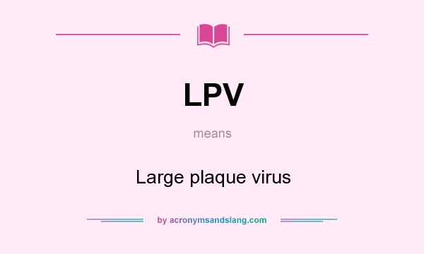What does LPV mean? It stands for Large plaque virus