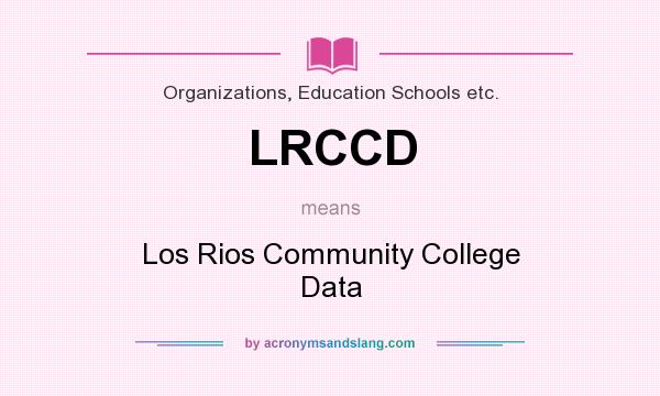 What does LRCCD mean? It stands for Los Rios Community College Data