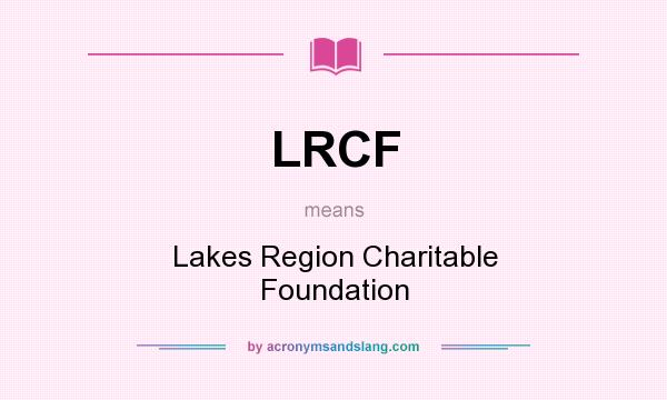 What does LRCF mean? It stands for Lakes Region Charitable Foundation