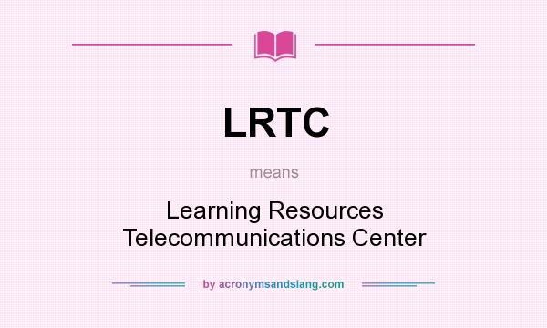 What does LRTC mean? It stands for Learning Resources Telecommunications Center
