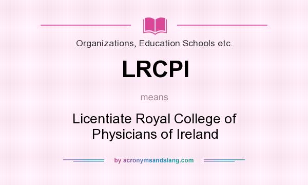 What does LRCPI mean? It stands for Licentiate Royal College of Physicians of Ireland