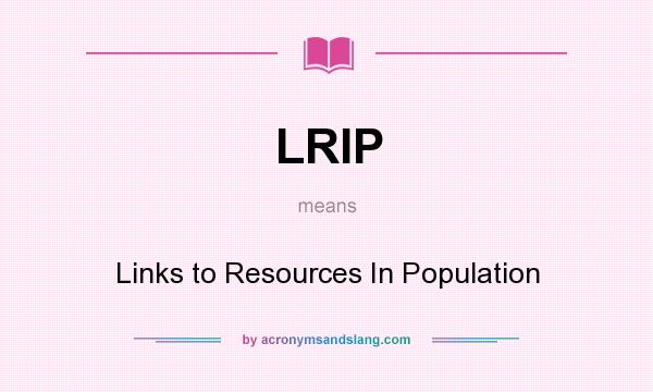 What does LRIP mean? It stands for Links to Resources In Population