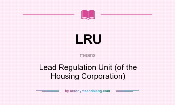 What does LRU mean? It stands for Lead Regulation Unit (of the Housing Corporation)