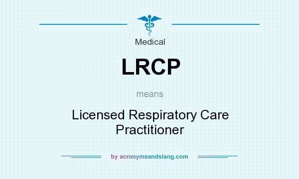 What does LRCP mean? It stands for Licensed Respiratory Care Practitioner