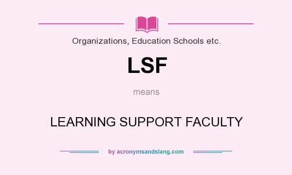 What does LSF mean? It stands for LEARNING SUPPORT FACULTY