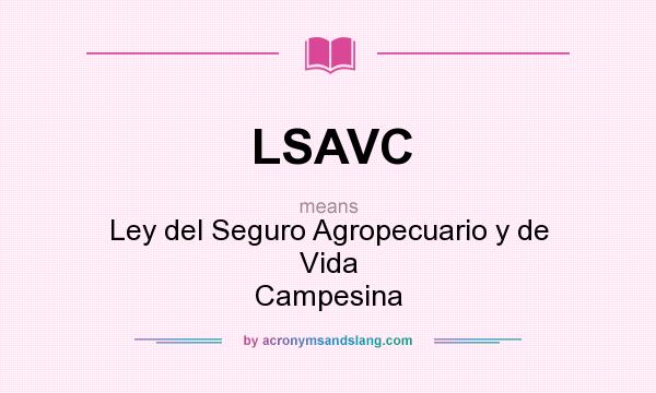 What does LSAVC mean? It stands for Ley del Seguro Agropecuario y de Vida Campesina