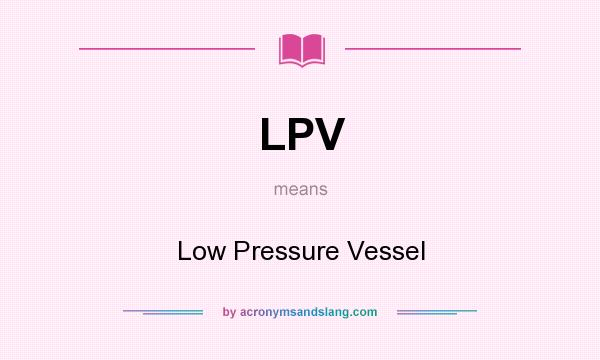 What does LPV mean? It stands for Low Pressure Vessel