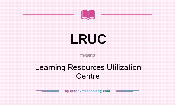 What does LRUC mean? It stands for Learning Resources Utilization Centre